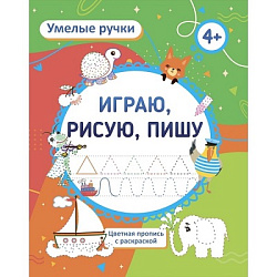 Умелые ручки. Играю, рисую, пишу: пропись-раскраска для детей 4 лет