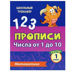 Тесты. Математика. 1 класс (1 часть): Числа от 1 до 10. Прописи